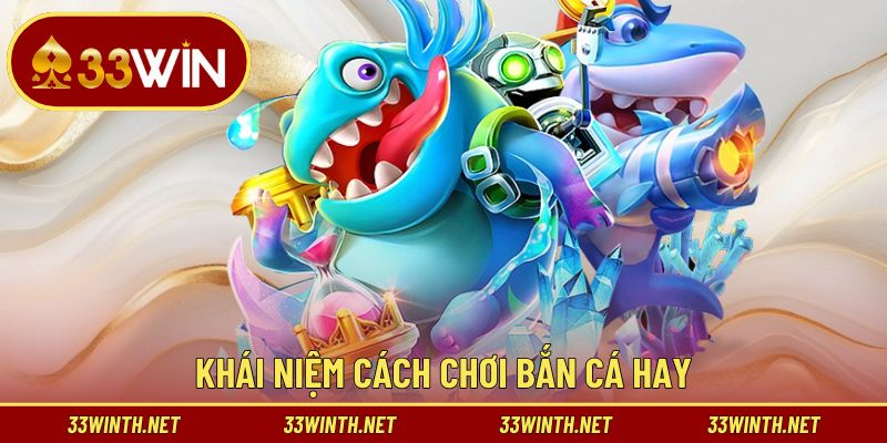 Phân tích đơn giản về khái niệm cách chơi bắn cá hay